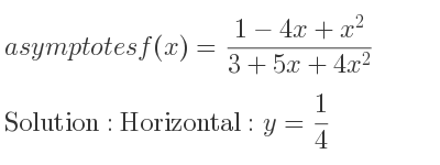 The asymptotes of f(x)=(1-4x+x^2)/(3+5x+4x^2) is Horizontal: y= 1/4